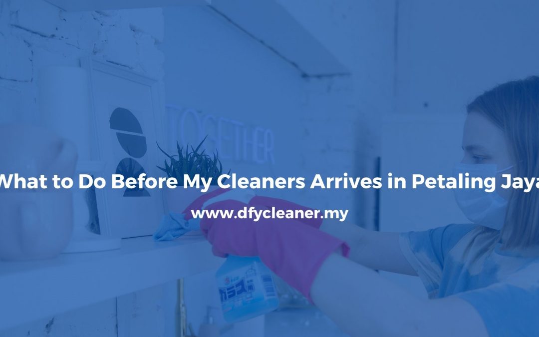 What to Do Before My Cleaners Arrives in Petaling Jaya