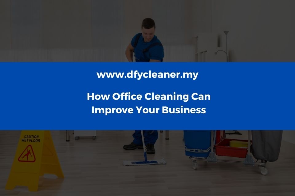 How Office Cleaning Can Improve Business