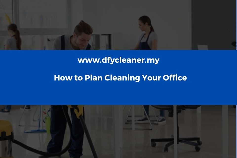 How to Plan Cleaning Your Office